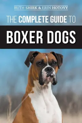Kompletný sprievodca boxerskými psami: Výber, výchova, výcvik, kŕmenie, cvičenie a láska k novému šteniatku boxera - The Complete Guide to Boxer Dogs: Choosing, Raising, Training, Feeding, Exercising, and Loving Your New Boxer Puppy