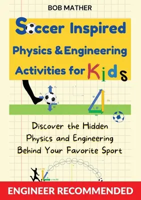Fyzikálne a technické aktivity pre deti inšpirované futbalom: (Coding for Absolute): Objavte skrytú fyziku a inžinierstvo v pozadí vášho obľúbeného športu - Soccer Inspired Physics & Engineering Activities for Kids: Discover the Hidden Physics and Engineering Behind Your Favorite Sport (Coding for Absolute