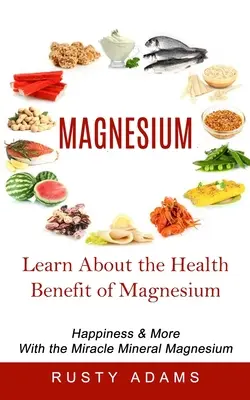 Magnesium: Zistite viac o prospešnosti horčíka pre zdravie - Magnesium: Learn About the Health Benefit of Magnesium