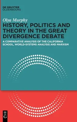História, politika a teória vo veľkej divergentnej debate: Porovnávacia analýza kalifornskej školy, analýzy svetových systémov a marxizmu - History, Politics and Theory in the Great Divergence Debate: A Comparative Analysis of the California School, World-Systems Analysis and Marxism