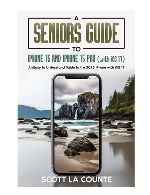 Sprievodca pre seniorov iPhone 15 a iPhone 15 pro (s iOS 17): Zrozumiteľný sprievodca pre iPhone 2023 s iOS 17 - A Seniors Guide to iPhone 15 and iPhone 15 pro (with iOS 17): An Easy to Understand Guide to the 2023 iPhone with iOS 17