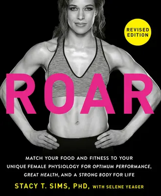 ROAR, revidované vydanie: Sladiť stravu a fitness s jedinečnou ženskou fyziológiou pre optimálny výkon, skvelé zdravie a silné telo - ROAR, Revised Edition: Match Your Food and Fitness to Your Unique Female Physiology for Optimum Performance, Great Health, and a Strong Body