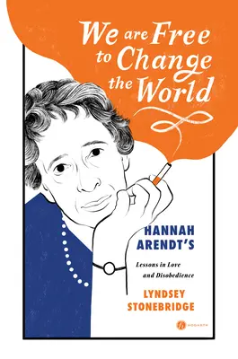 Sme slobodní zmeniť svet: Lekcie Hannah Arendtovej z lásky a neposlušnosti - We Are Free to Change the World: Hannah Arendt's Lessons in Love and Disobedience
