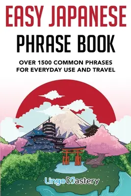 Jednoduchá kniha japonských fráz: Viac ako 1500 bežných fráz na každodenné použitie a cestovanie v Japonsku - Easy Japanese Phrase Book: Over 1500 Common Phrases For Everyday Use And Travel in Japan