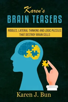 Karenine hlavolamy: Hádanky, bočné myslenie a logické hádanky, ktoré ničia mozgové bunky - Karen's Brain Teasers: Riddles, Lateral Thinking And Logic Puzzles That Destroy Brain Cells
