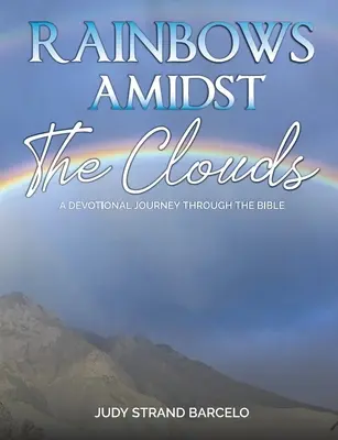 Dúhy uprostred mrakov: A Devotional Journey through the Bible: A Devotional Journey through the Bible - Rainbows Amidst the Clouds: A Devotional Journey through the Bible