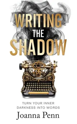 Písanie tieňa: Premeň svoju vnútornú temnotu na slová - Writing the Shadow: Turn Your Inner Darkness Into Words