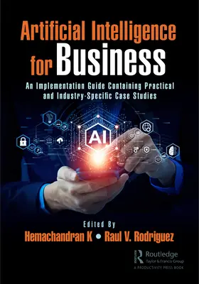 Umelá inteligencia pre podnikanie: Príručka o implementácii, ktorá obsahuje praktické a odvetvové prípadové štúdie - Artificial Intelligence for Business: An Implementation Guide Containing Practical and Industry-Specific Case Studies