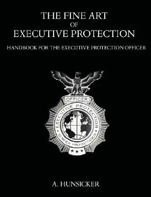 Jemné umenie ochrany vedúcich pracovníkov: Príručka pre úradníka pre výkonnú ochranu - The Fine Art of Executive Protection: Handbook for the Executive Protection Officer