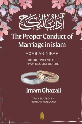 Správne správanie manželstva v islame - Adab An Nikah: آداب النكاح - Kniha dvanásť Ihya - The Proper Conduct of Marriage in islam - Adab An Nikah: آداب النكاح - Book Twelve of Ihya