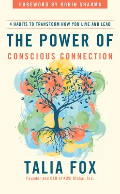 Sila vedomého spojenia: 4 návyky, ktoré zmenia váš spôsob života a vedenia ľudí - The Power of Conscious Connection: 4 Habits to Transform How You Live and Lead