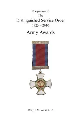 KOMPANIONS OF THE DISTINGUISHED SERVICE ORDER 1923-2010 Army Awards Volume Three - COMPANIONS OF THE DISTINGUISHED SERVICE ORDER 1923-2010 Army Awards Volume Three