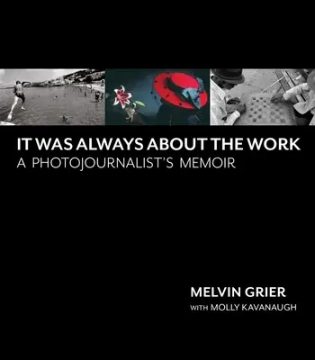 Vždy išlo o prácu: Spomienky fotoreportéra - It Was Always about the Work: A Photojournalist's Memoir