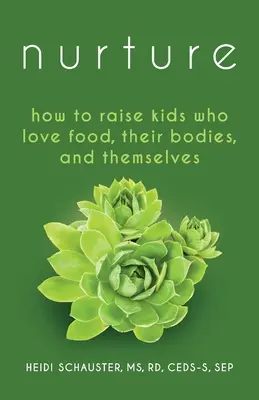Výchova: Ako vychovať deti, ktoré milujú jedlo, svoje telo a samy seba - Nurture: How to Raise Kids Who Love Food, Their Bodies, and Themselves