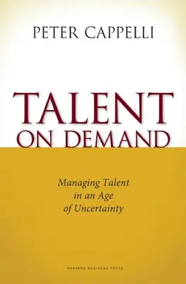 Talent na želanie: Riadenie talentov vo veku neistoty - Talent on Demand: Managing Talent in an Age of Uncertainty
