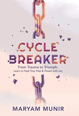Rozbíjač cyklov: Od traumy k triumfu: Naučte sa liečiť svoju minulosť a vychovávať s radosťou - Cycle Breaker: From Trauma to Triumph: Learn to Heal Your past and Parent with Joy