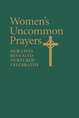 Neobyčajné modlitby žien: Naše životy odhalené, vyživované, oslavované - Women's Uncommon Prayers: Our Lives Revealed, Nurtured, Celebrated