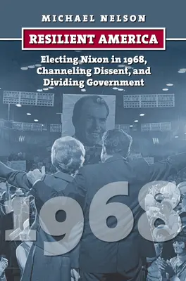 Odolná Amerika: Zvolenie Nixona v roku 1968, usmernenie nesúhlasu a rozdelenie vlády - Resilient America: Electing Nixon in 1968, Channeling Dissent, and Dividing Government