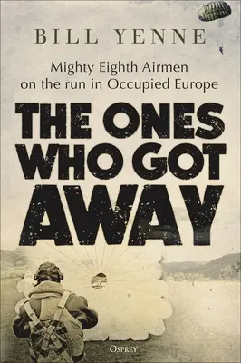 Tí, ktorí ušli: Mocní ôsmi letci na úteku v okupovanej Európe - The Ones Who Got Away: Mighty Eighth Airmen on the Run in Occupied Europe