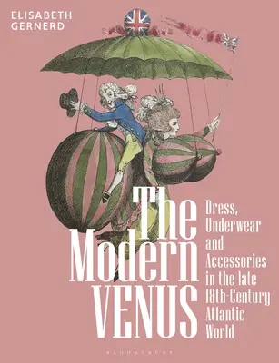 Moderná Venuša: Oblečenie, spodná bielizeň a doplnky v atlantickom svete koncom 18. storočia - The Modern Venus: Dress, Underwear and Accessories in the Late 18th-Century Atlantic World