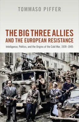 Veľká trojka spojencov a európsky odboj: Rozviedka, politika a počiatky studenej vojny, 1939-1945 - The Big Three Allies and the European Resistance: Intelligence, Politics, and the Origins of the Cold War, 1939-1945