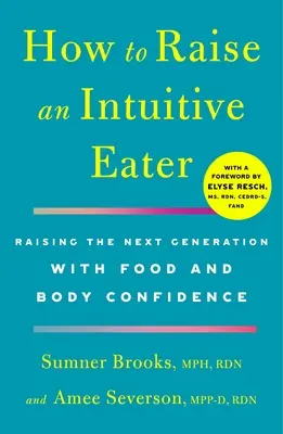 Ako vychovať intuitívneho jedáka: Vychovávať novú generáciu s dôverou v jedlo a telo - How to Raise an Intuitive Eater: Raising the Next Generation with Food and Body Confidence