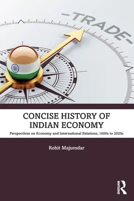 Stručné dejiny indického hospodárstva: Perspektívy hospodárstva a medzinárodných vzťahov, od roku 1600 do roku 2020 - Concise History of Indian Economy: Perspectives on Economy and International Relations,1600s to 2020s
