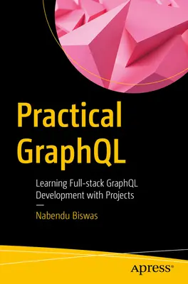 Praktický grafík: Učenie sa vývoju celého balíka Graphql s projektmi - Practical Graphql: Learning Full-Stack Graphql Development with Projects
