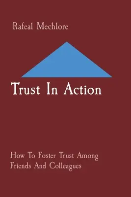 Dôvera v akcii: Ako podporiť dôveru medzi priateľmi a kolegami - Trust In Action: How To Foster Trust Among Friends And Colleagues