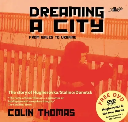 Snívanie o meste: Od Walesu po Ukrajinu: Príbeh mesta Hughesovka/Stalino/Doneck - Dreaming a City: From Wales to Ukraine: The Story of Hughesovka/Stalino/Donetsk