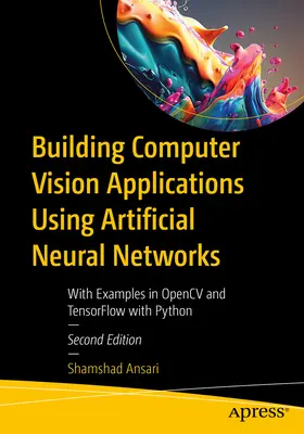 Budovanie aplikácií počítačového videnia pomocou umelých neurónových sietí: S príkladmi v Opencv a Tensorflow s Pythonom - Building Computer Vision Applications Using Artificial Neural Networks: With Examples in Opencv and Tensorflow with Python