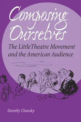Skladanie seba samého: Hnutie malých divadiel a americké publikum - Composing Ourselves: The Little Theatre Movement and the American Audience