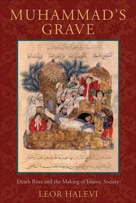 Mohamedov hrob: Obrady smrti a formovanie islamskej spoločnosti - Muhammad's Grave: Death Rites and the Making of Islamic Society