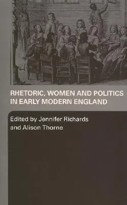 Rétorika, ženy a politika v ranom novoveku v Anglicku - Rhetoric, Women and Politics in Early Modern England
