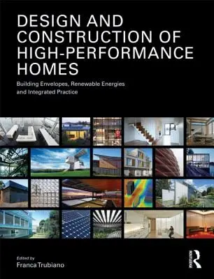 Návrh a výstavba vysoko výkonných domov: Obvodové plášte budov, obnoviteľné energie a integrovaná prax - Design and Construction of High-Performance Homes: Building Envelopes, Renewable Energies and Integrated Practice