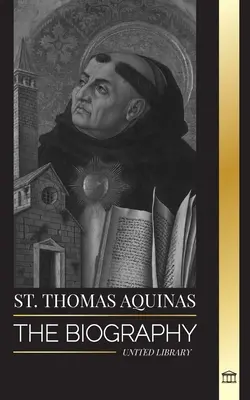 Svätý Tomáš Akvinský: Thomas Thomas: Životopis kňaza s duchovnou filozofiou a smerovaním, ktorý založil tomizmus - St. Thomas Aquinas: The Biography a Priest with a Spiritual Philosophy and Direction that found Thomism