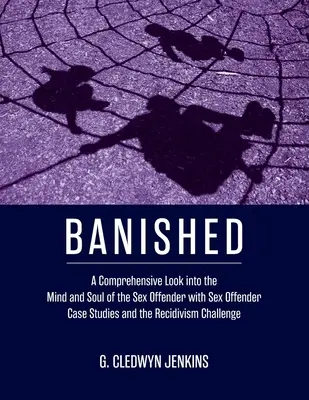 Vyhnaní: Komplexný pohľad do mysle a duše sexuálneho delikventa s prípadovými štúdiami sexuálnych delikventov a recidívou - Banished: A Comprehensive Look into the Mind and Soul of the Sex Offender with Sex Offender Case Studies and the Recidivism Chal