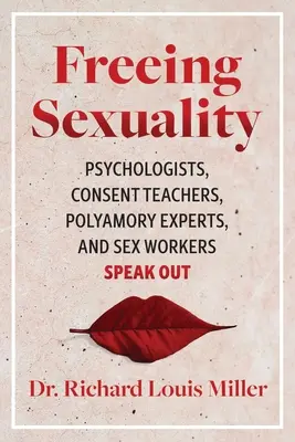 Oslobodenie sexuality: Vydanie: Psychológovia, učitelia súhlasu, odborníci na polyamoriu a sexuálni pracovníci hovoria nahlas - Freeing Sexuality: Psychologists, Consent Teachers, Polyamory Experts, and Sex Workers Speak Out