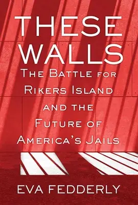 Tieto múry: Bitka o ostrov Rikers a budúcnosť amerických väzníc - These Walls: The Battle for Rikers Island and the Future of America's Jails