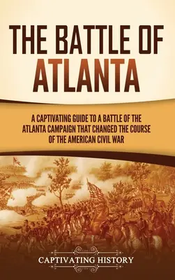 Bitka o Atlantu: Pútavý sprievodca bitkou počas kampane v Atlante, ktorá zmenila priebeh americkej občianskej vojny - The Battle of Atlanta: A Captivating Guide to a Battle of the Atlanta Campaign That Changed the Course of the American Civil War
