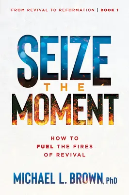 Chyť sa okamihu: Ako roznietiť oheň oživenia, 1. zväzok - Seize the Moment: How to Fuel the Fires of Revival Volume 1