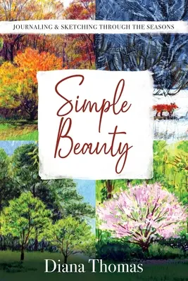 Jednoduchá krása: Krásna krása: Denník a skicovanie v priebehu ročných období - Simple Beauty: Journaling & Sketching Through the Seasons