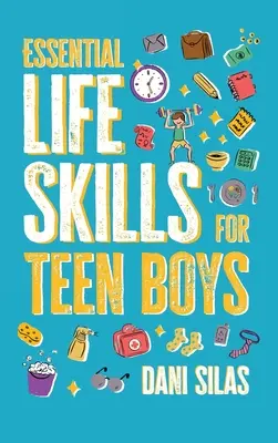 Základné životné zručnosti pre dospievajúcich chlapcov: Príručka na riadenie domova, zdravia, peňazí a rutiny pre nezávislý život - Essential Life Skills for Teen Boys: A Guide to Managing Your Home, Health, Money, and Routine for an Independent Life