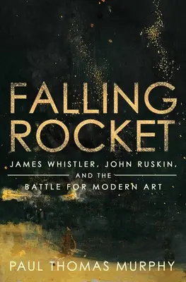 Padajúca raketa: James Whistler, John Ruskin a boj o moderné umenie - Falling Rocket: James Whistler, John Ruskin, and the Battle for Modern Art
