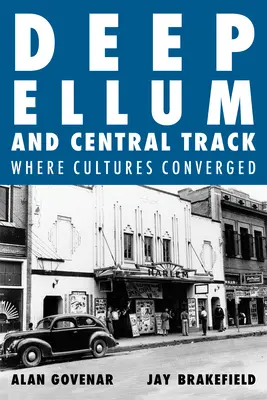 Deep Ellum a Central Track: The Other Side of Dallas/Where the Black and White Worlds of Dallas Converged - Deep Ellum and Central Track: The Other Side of Dallas/Where the Black and White Worlds of Dallas Converged