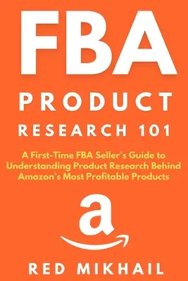 Výskum produktov FBA 101: Sprievodca pre začínajúcich predajcov FBA, ako porozumieť výskumu produktov, ktoré stoja za najziskovejšími produktmi Amazonu - FBA Product Research 101: A First-Time FBA Sellers Guide to Understanding Product Research Behind Amazon's Most Profitable Products