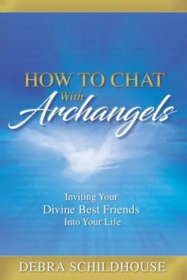 Ako sa rozprávať s archanjelmi: Pozvite do svojho života svojich najlepších božských priateľov - How to Chat with Archangels: Inviting Your Divine Best Friends into Your Life