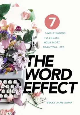 Efekt slov: 7 jednoduchých slov na vytvorenie vášho najkrajšieho života - The WORD EFFECT: 7 Simple Words to Create Your Most Beautiful Life