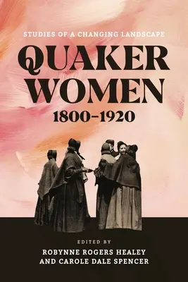 Quaker Women, 1800-1920: Štúdie o meniacej sa krajine - Quaker Women, 1800-1920: Studies of a Changing Landscape