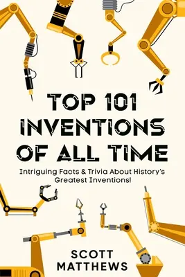 101 najlepších vynálezov všetkých čias! - Zaujímavé fakty a zaujímavosti o najväčších vynálezoch histórie! - Top 101 Inventions Of All Time! - Intriguing Facts & Trivia About History's Greatest Inventions!